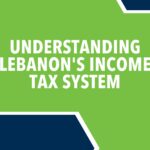 Understanding Lebanon’s Income Tax System